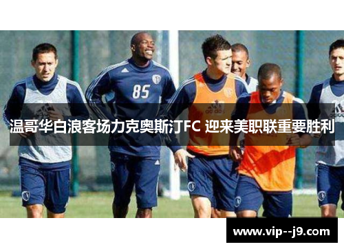 温哥华白浪客场力克奥斯汀FC 迎来美职联重要胜利