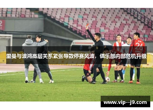 里曼与波鸿高层关系紧张导致停赛风波，俱乐部内部危机升级